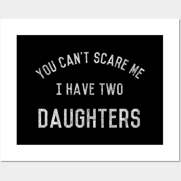 You Can't Scare Me I Have Two Daughters Wall Art by Flippin' Sweet Gear